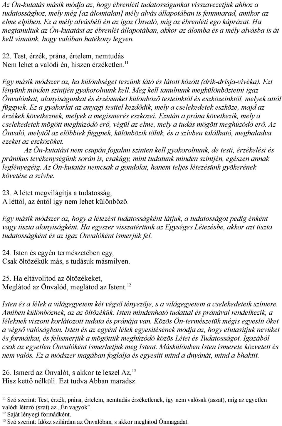 Ha megtanultuk az Ön-kutatást az ébrenlét állapotában, akkor az álomba és a mély alvásba is át kell vinnünk, hogy valóban hatékony legyen. 22.