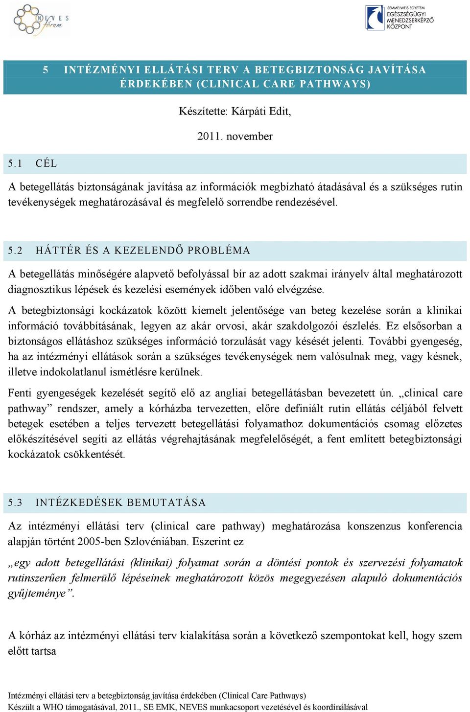 2 HÁTTÉR ÉS A KEZELENDŐ PROBLÉMA A betegellátás minőségére alapvető befolyással bír az adott szakmai irányelv által meghatározott diagnosztikus lépések és kezelési események időben való elvégzése.