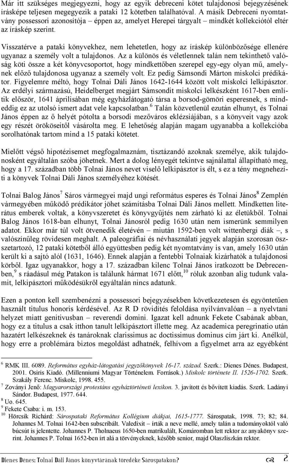 Visszatérve a pataki könyvekhez, nem lehetetlen, hogy az íráskép különbözősége ellenére ugyanaz a személy volt a tulajdonos.