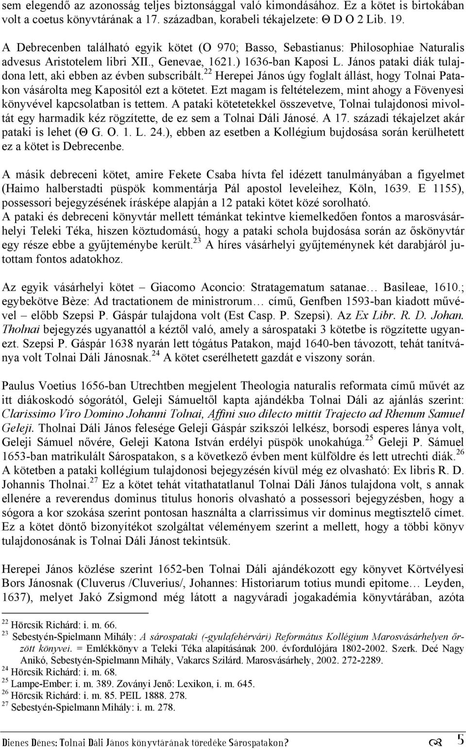 János pataki diák tulajdona lett, aki ebben az évben subscribált. 22 Herepei János úgy foglalt állást, hogy Tolnai Patakon vásárolta meg Kapositól ezt a kötetet.