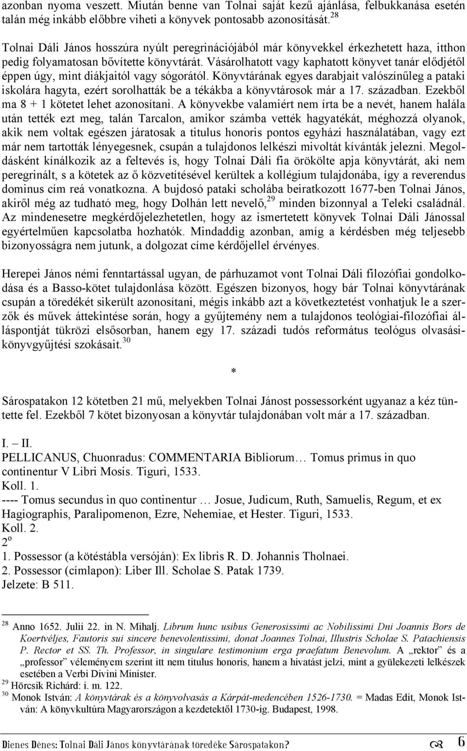 Vásárolhatott vagy kaphatott könyvet tanár elődjétől éppen úgy, mint diákjaitól vagy sógorától.