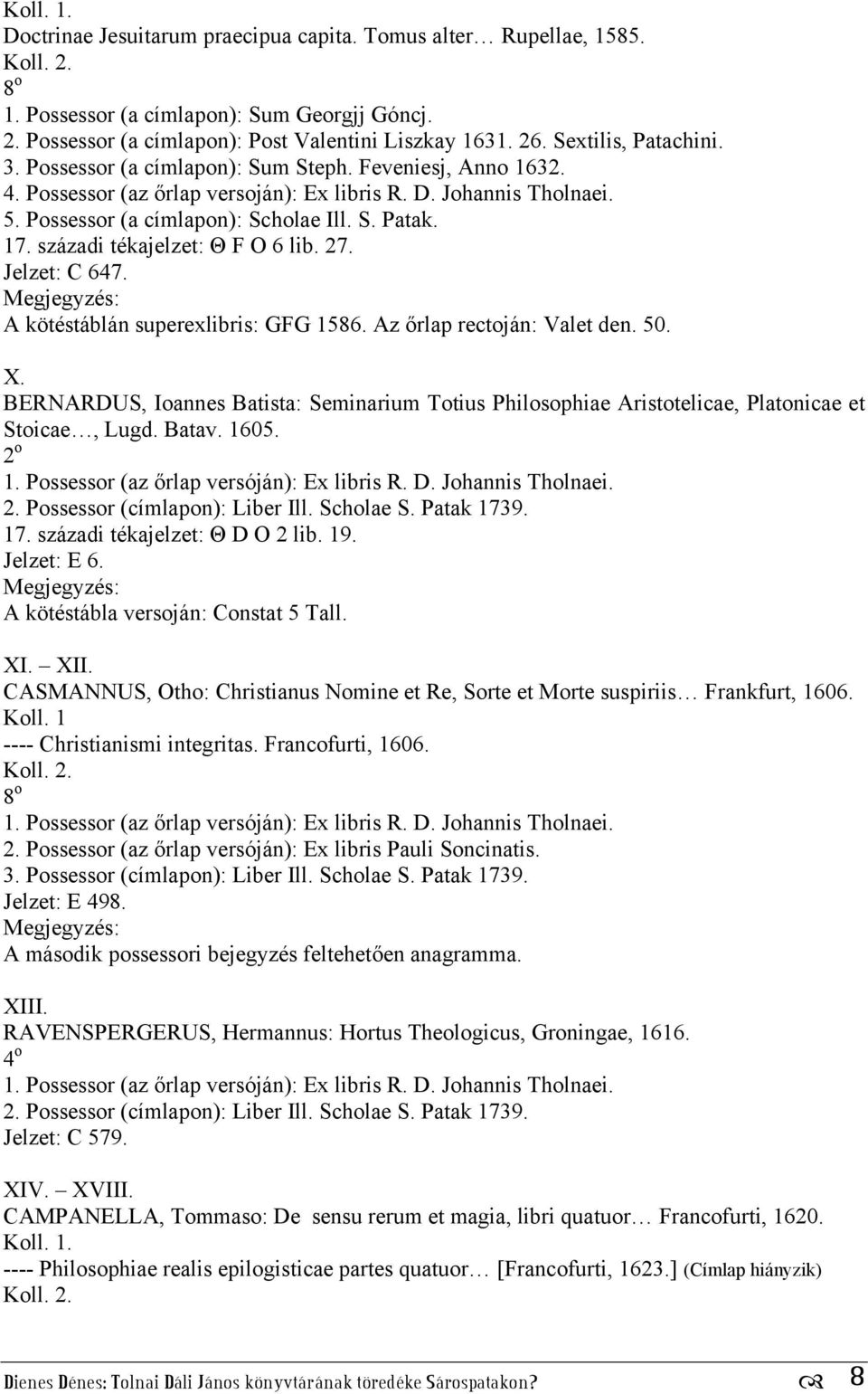 századi tékajelzet: Θ F O 6 lib. 27. Jelzet: C 647. A kötéstáblán superexlibris: GFG 1586. Az őrlap rectoján: Valet den. 50. X.