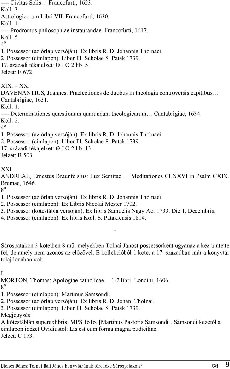---- Determinationes quæstionum quarundam theologicarum Cantabrigiae, 1634. 4 o 17. századi tékajelzet: Θ J O 2 lib. 13. Jelzet: B 503. XXI.