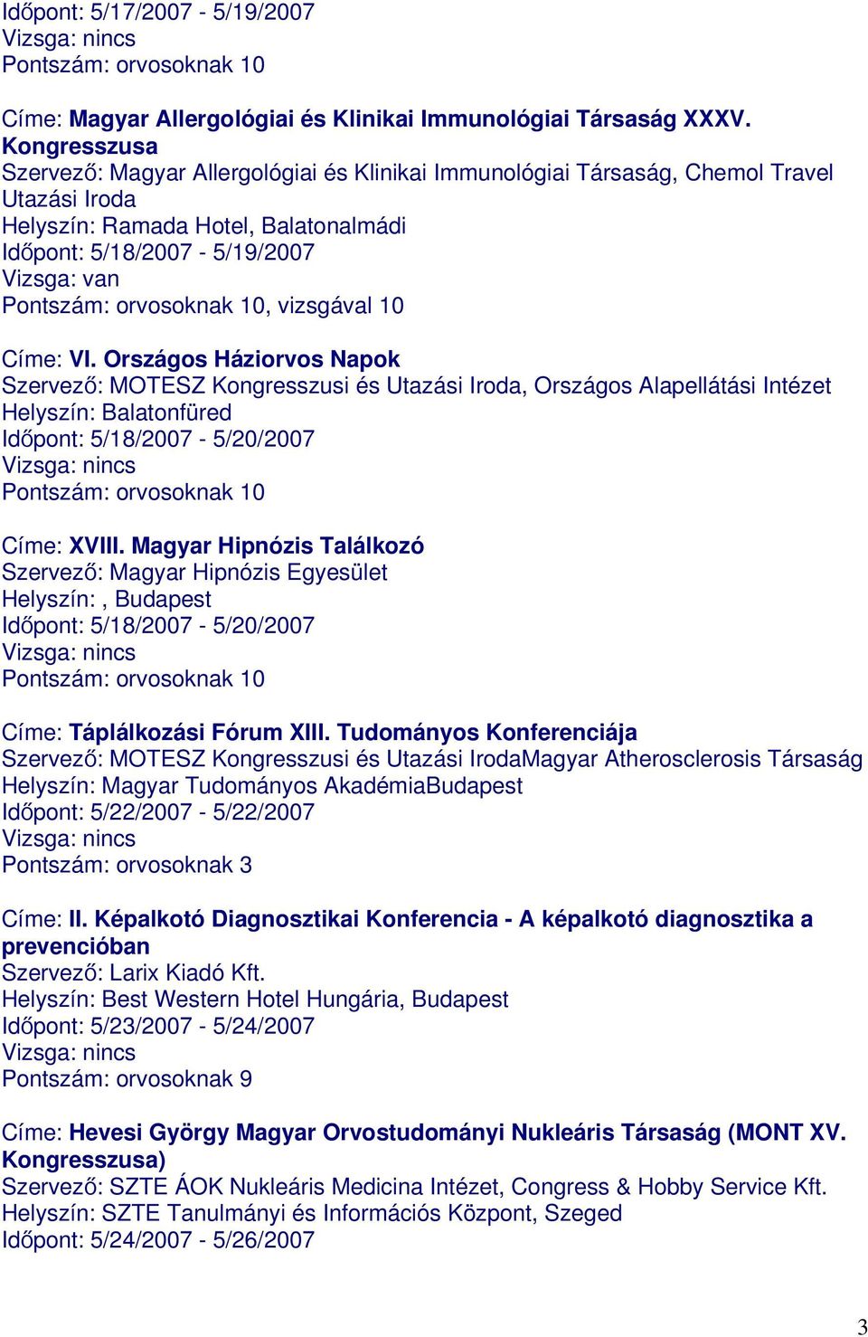 Országos Háziorvos Napok Szervező: MOTESZ Kongresszusi és Utazási Iroda, Országos Alapellátási Intézet Helyszín: Balatonfüred Időpont: 5/18/2007-5/20/2007 Címe: XVIII.