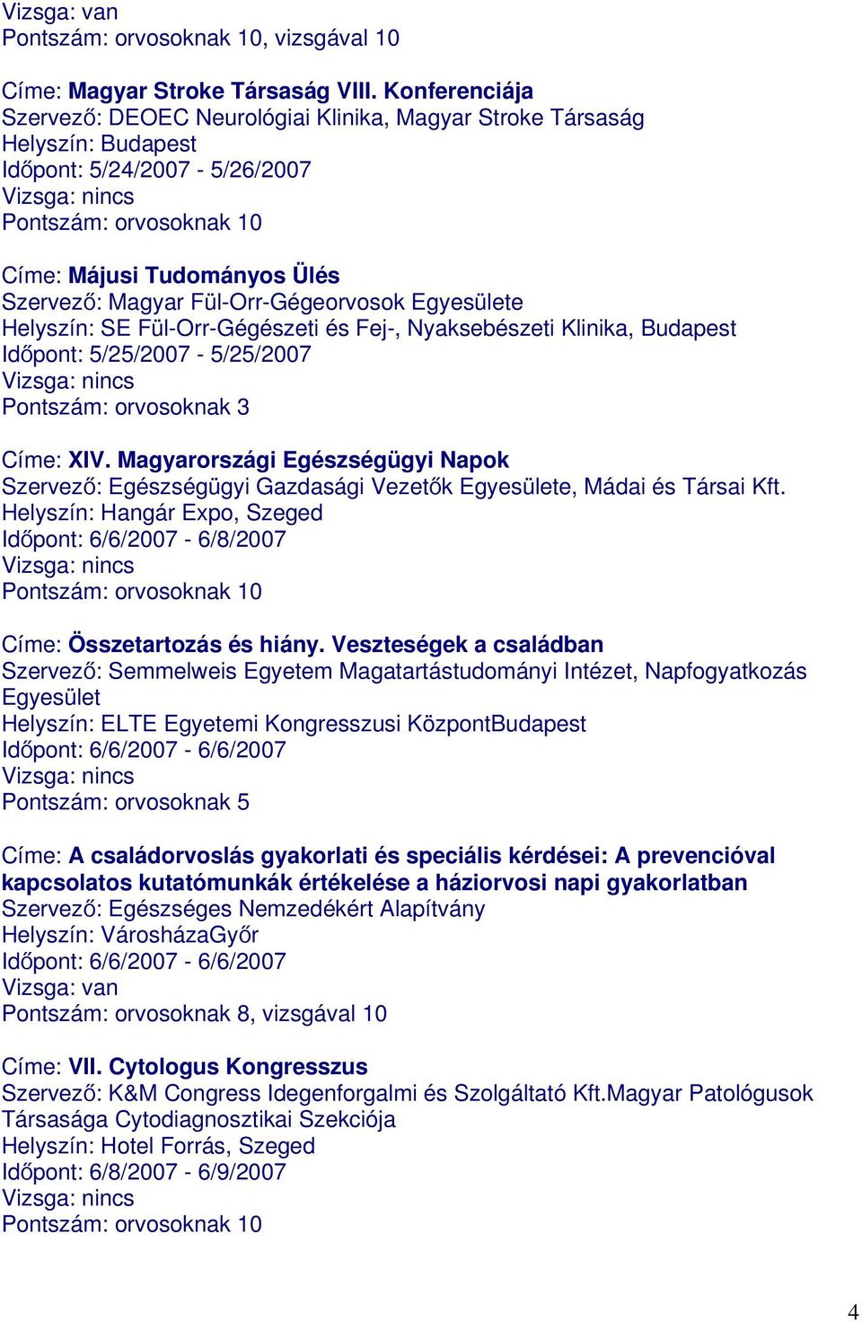 Helyszín: SE Fül-Orr-Gégészeti és Fej-, Nyaksebészeti Klinika, Budapest Időpont: 5/25/2007-5/25/2007 Címe: XIV.