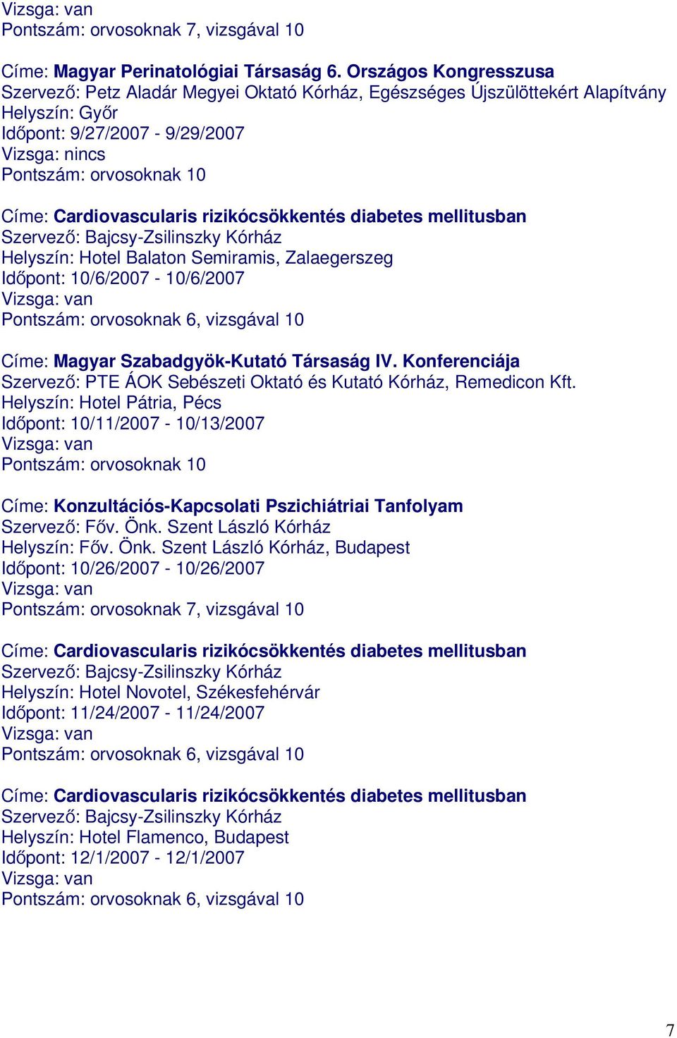 mellitusban Szervező: Bajcsy-Zsilinszky Kórház Helyszín: Hotel Balaton Semiramis, Zalaegerszeg Időpont: 10/6/2007-10/6/2007 Címe: Magyar Szabadgyök-Kutató Társaság IV.