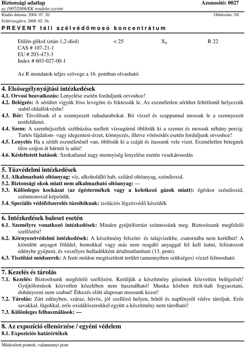 Az eszméletlen sérültet feltétlenül helyezzük stabil oldalfekvésbe! 4.3. Bır: Távolítsuk el a szennyezett ruhadarabokat. Bı vízzel és szappannal mossuk le a szennyezett testfelületet. 4.4. Szem: A szemhéjszélek széthúzása mellett vízsugárral öblítsük ki a szemet és mossuk néhány percig.