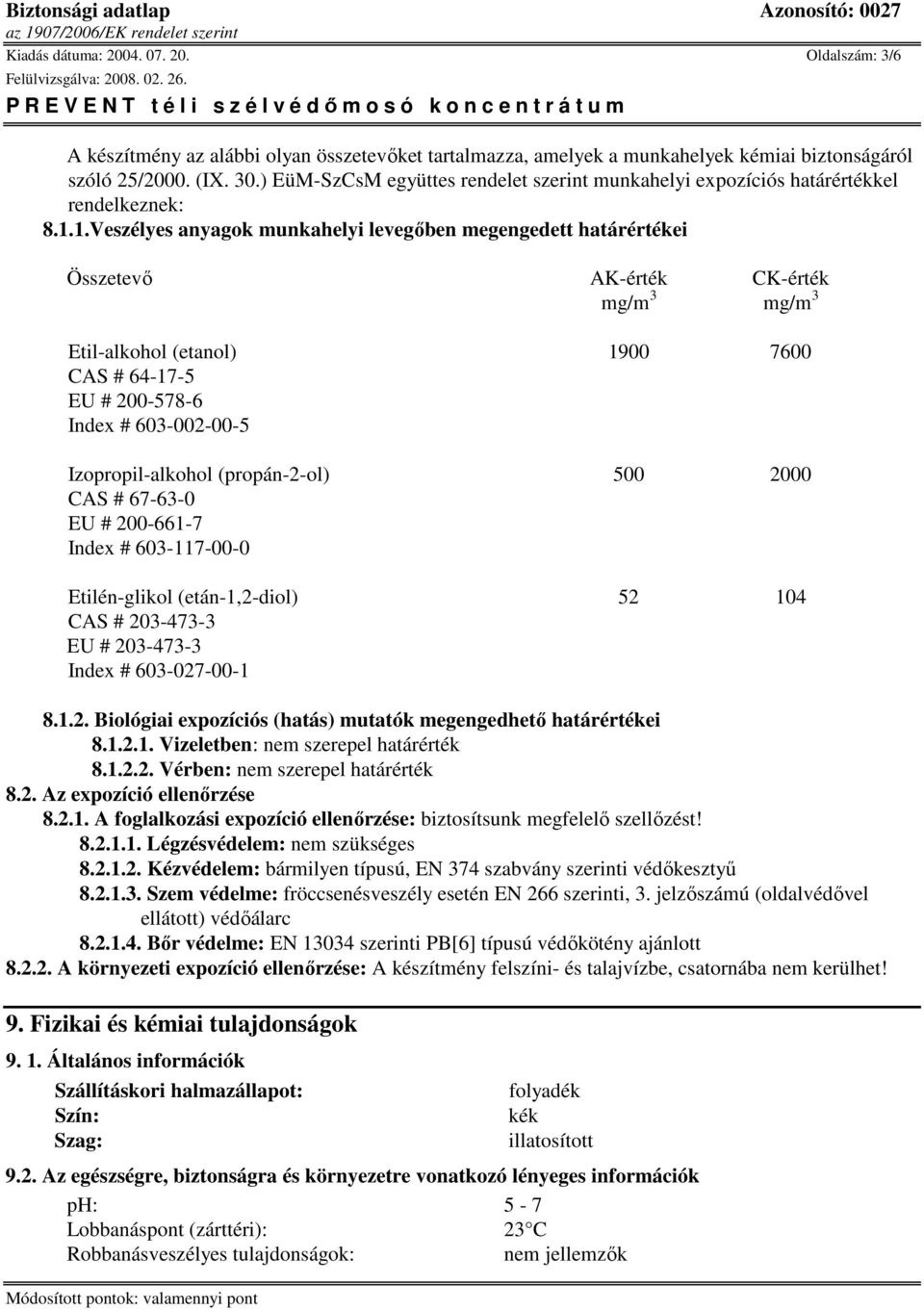 1.Veszélyes anyagok munkahelyi levegıben megengedett határértékei Összetevı AK-érték CK-érték mg/m 3 mg/m 3 Etil-alkohol (etanol) 1900 7600 CAS # 64-17-5 EU # 200-578-6 Index # 603-002-00-5