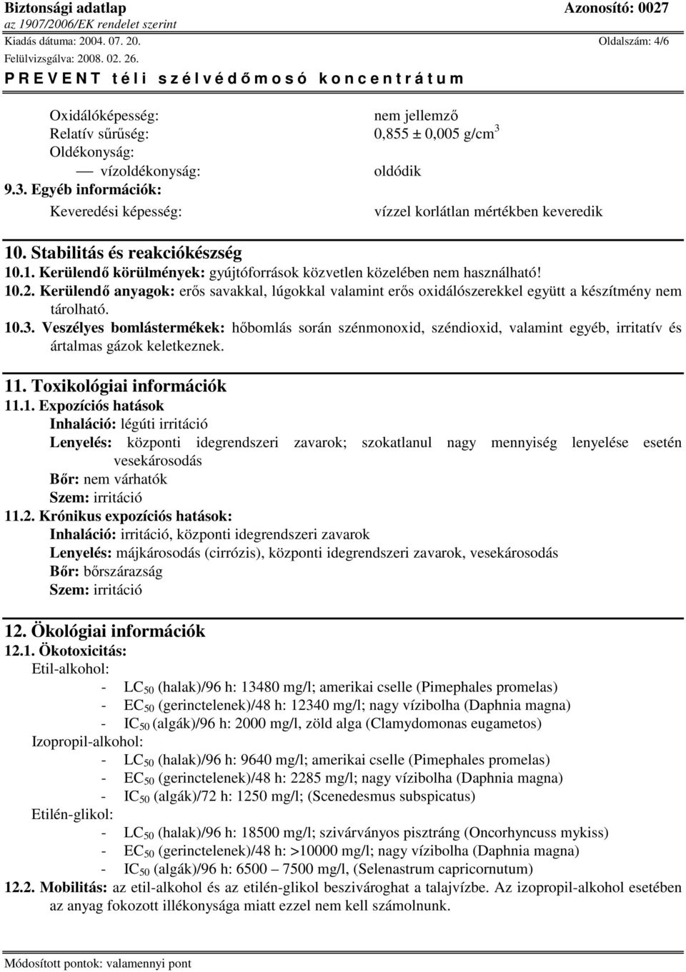 Kerülendı anyagok: erıs savakkal, lúgokkal valamint erıs oxidálószerekkel együtt a készítmény nem tárolható. 10.3.