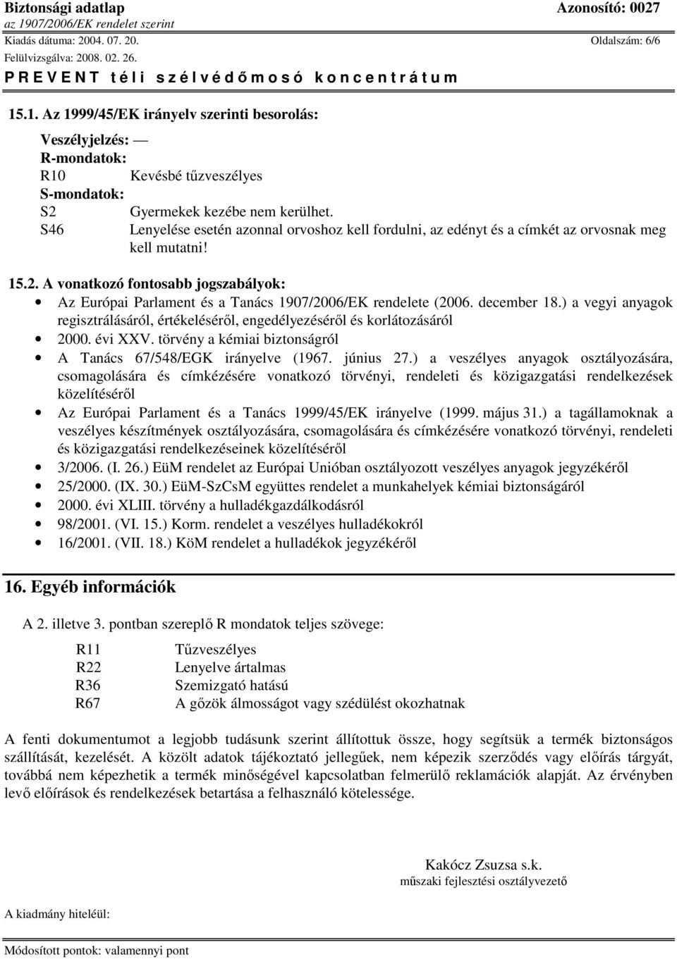 A vonatkozó fontosabb jogszabályok: Az Európai Parlament és a Tanács 1907/2006/EK rendelete (2006. december 18.