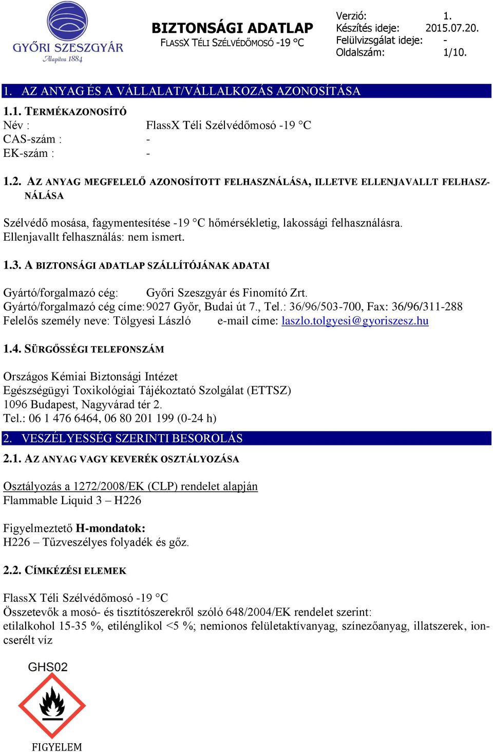 Ellenjavallt felhasználás: nem ismert. 1.3. A SZÁLLÍTÓJÁNAK ADATAI Gyártó/forgalmazó cég: Győri Szeszgyár és Finomító Zrt. Gyártó/forgalmazó cég címe: 9027 Győr, Budai út 7., Tel.
