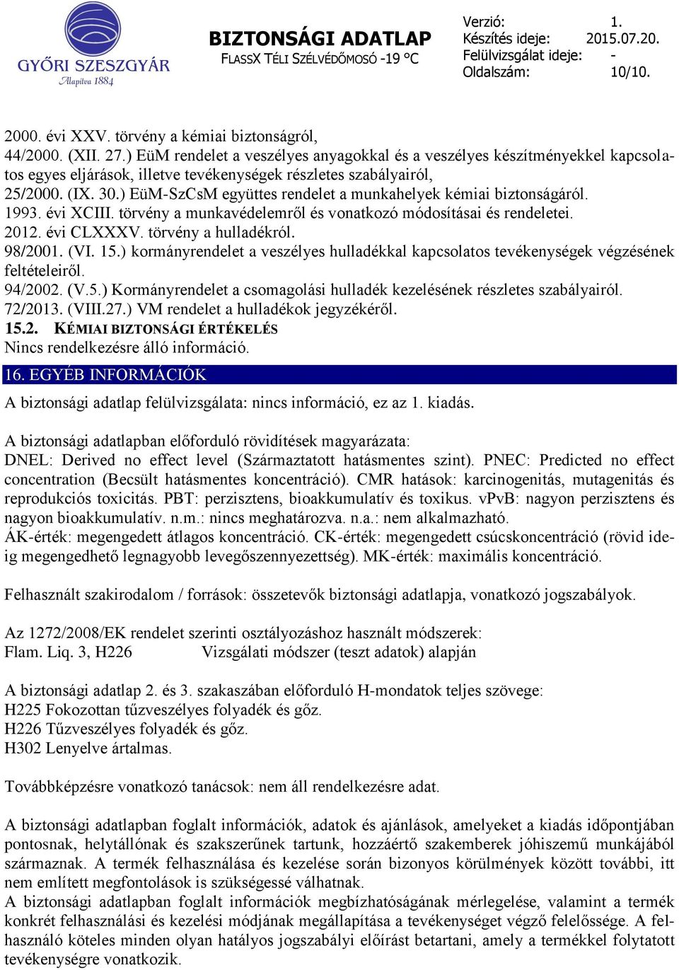 ) EüM-SzCsM együttes rendelet a munkahelyek kémiai biztonságáról. 1993. évi XCIII. törvény a munkavédelemről és vonatkozó módosításai és rendeletei. 2012. évi CLXXXV. törvény a hulladékról. 98/2001.