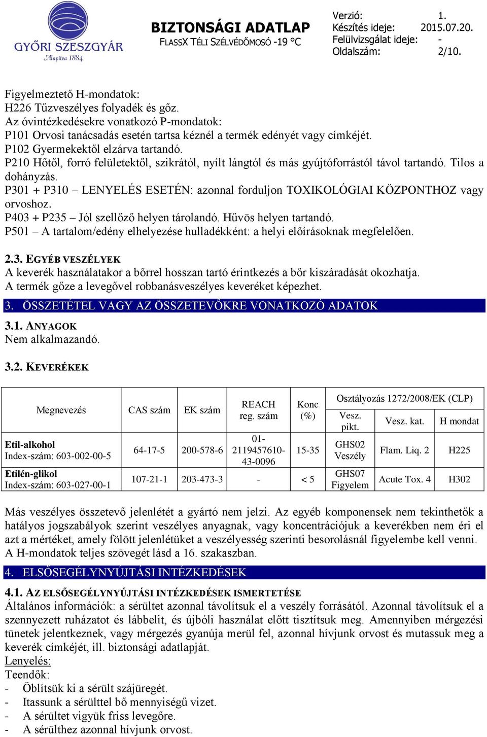 P301 + P310 LENYELÉS ESETÉN: azonnal forduljon TOXIKOLÓGIAI KÖZPONTHOZ vagy orvoshoz. P403 + P235 Jól szellőző helyen tárolandó. Hűvös helyen tartandó.