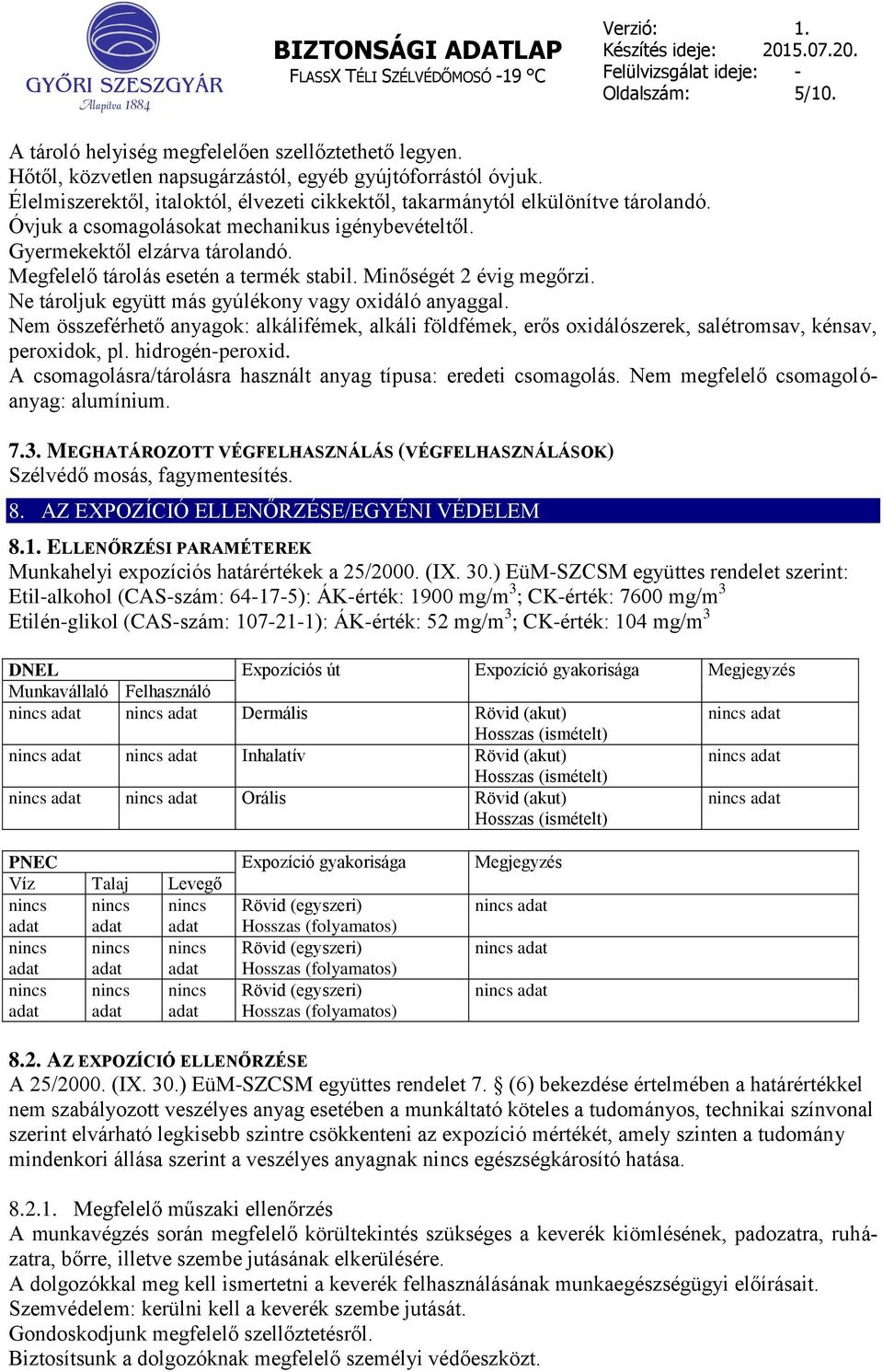 Megfelelő tárolás esetén a termék stabil. Minőségét 2 évig megőrzi. Ne tároljuk együtt más gyúlékony vagy oxidáló anyaggal.