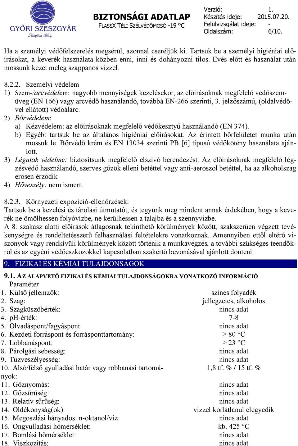 2. Személyi védelem 1) Szem-/arcvédelem: nagyobb mennyiségek kezelésekor, az előírásoknak megfelelő védőszemüveg (EN 166) vagy arcvédő használandó, továbbá EN-266 szerinti, 3.