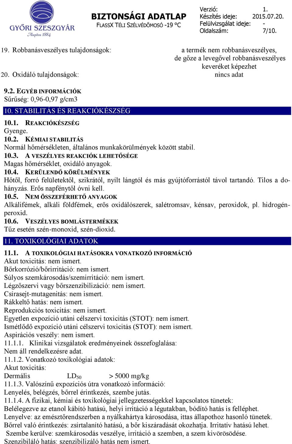 A VESZÉLYES REAKCIÓK LEHETŐSÉGE Magas hőmérséklet, oxidáló anyagok. 10.4. KERÜLENDŐ KÖRÜLMÉNYEK Hőtől, forró felületektől, szikrától, nyílt lángtól és más gyújtóforrástól távol tartandó.