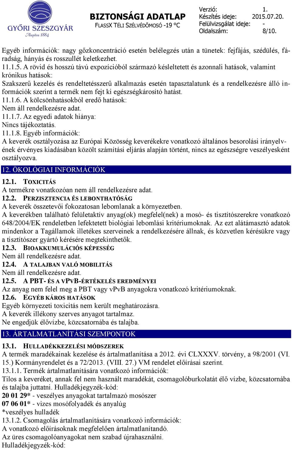 álló információk szerint a termék nem fejt ki egészségkárosító hatást. 11.1.6. A kölcsönhatásokból eredő hatások: Nem áll rendelkezésre adat. 11.1.7. Az egyedi adatok hiánya: Nincs tájékoztatás. 11.1.8.