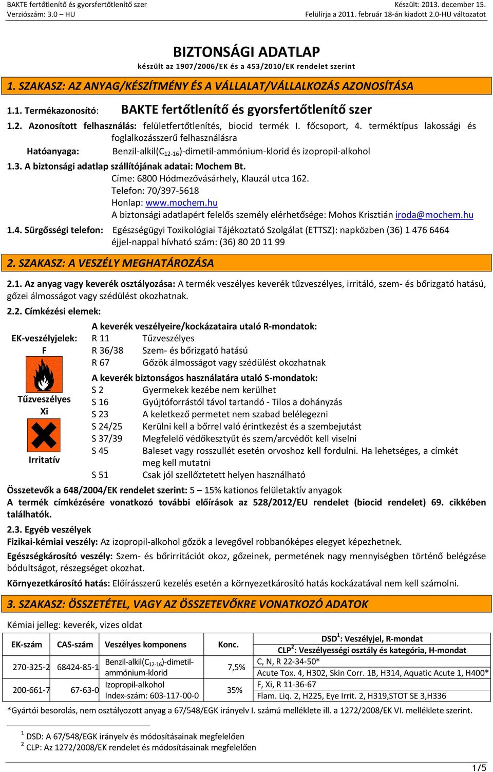 terméktípus lakossági és Hatóanyaga: foglalkozásszerű felhasználásra Benzil-alkil(C 12-16 )-dimetil-ammónium-klorid és izopropil-alkohol 1.3. A biztonsági adatlap szállítójának adatai: Mochem Bt.