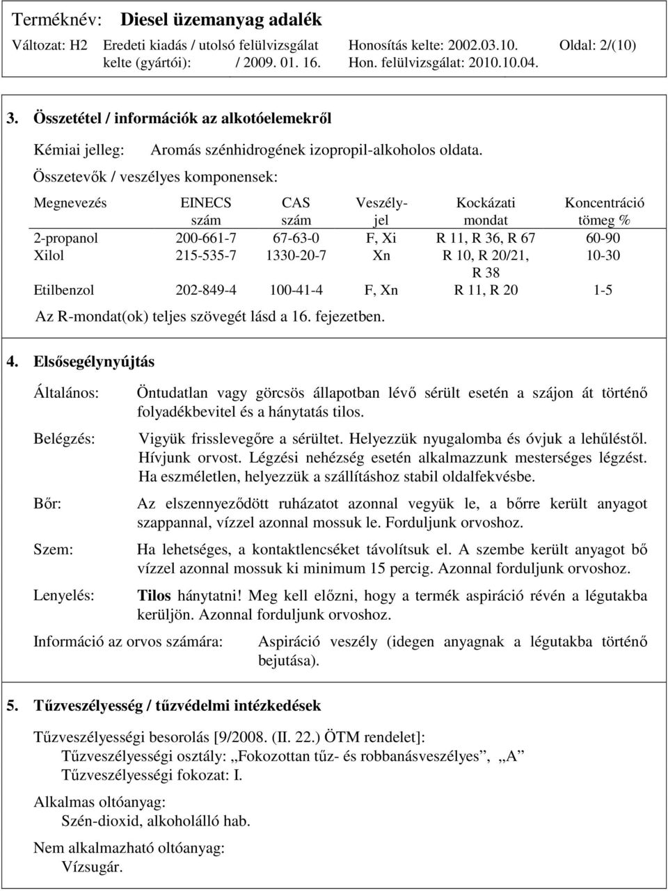 1330-20-7 Xn R 10, R 20/21, 10-30 R 38 Etilbenzol 202-849-4 100-41-4 F, Xn R 11, R 20 1-5 Az R-mondat(ok) teljes szövegét lásd a 16. fejezetben. 4.