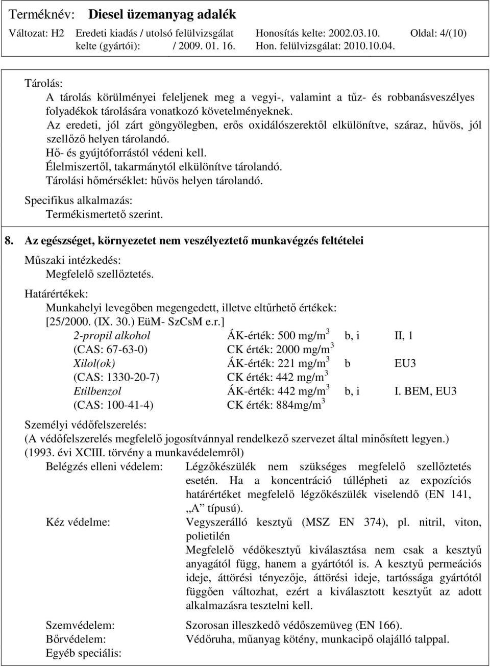 Élelmiszertıl, takarmánytól elkülönítve tárolandó. Tárolási hımérséklet: hővös helyen tárolandó. Specifikus alkalmazás: Termékismertetı szerint. 8.