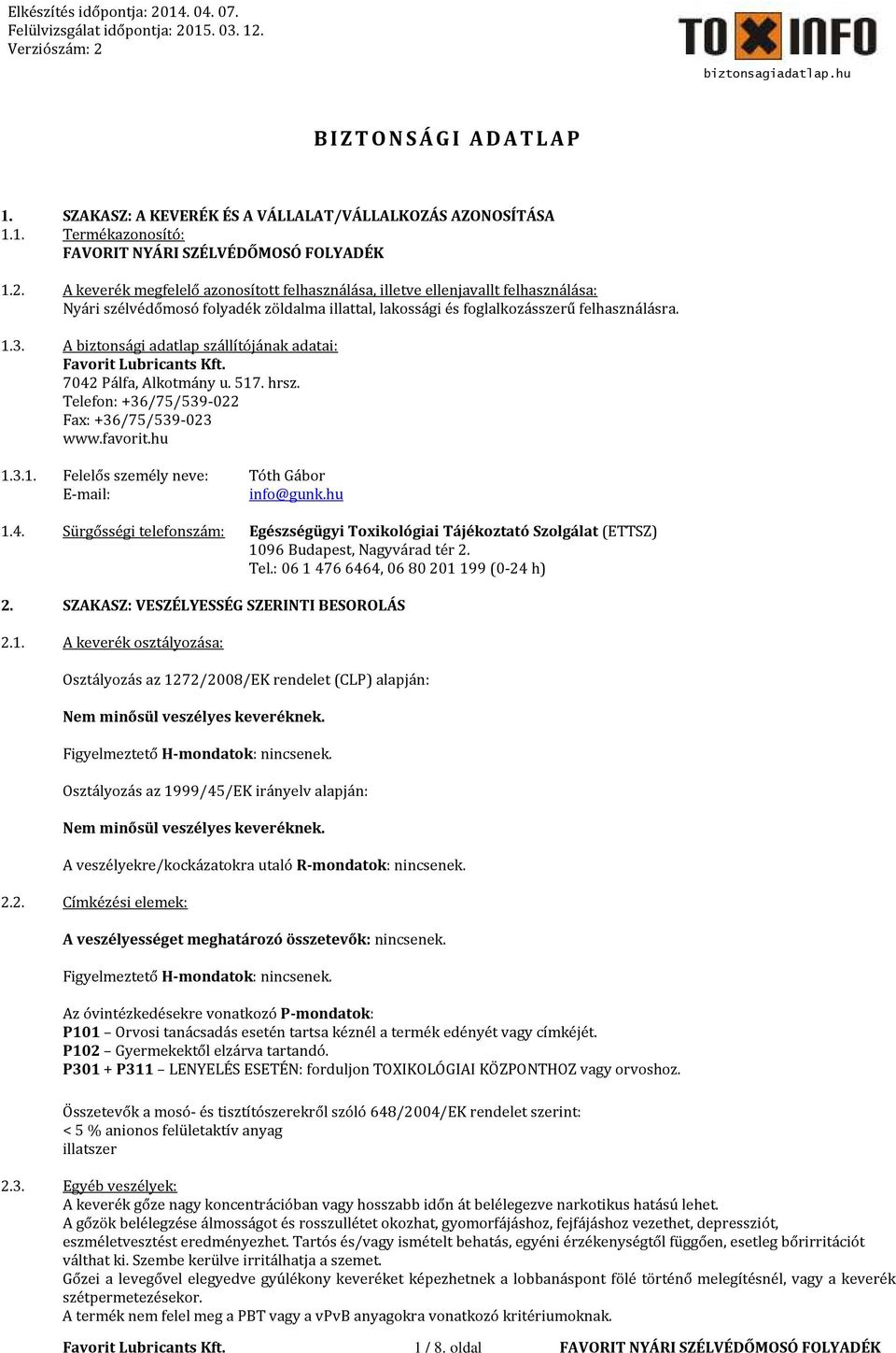 A biztonsági adatlap szállítójának adatai: 7042 Pálfa, Alkotmány u. 517. hrsz. Telefon: +36/75/539-022 Fax: +36/75/539-023 www.favorit.hu 1.3.1. Felelős személy neve: Tóth Gábor E-mail: info@gunk.