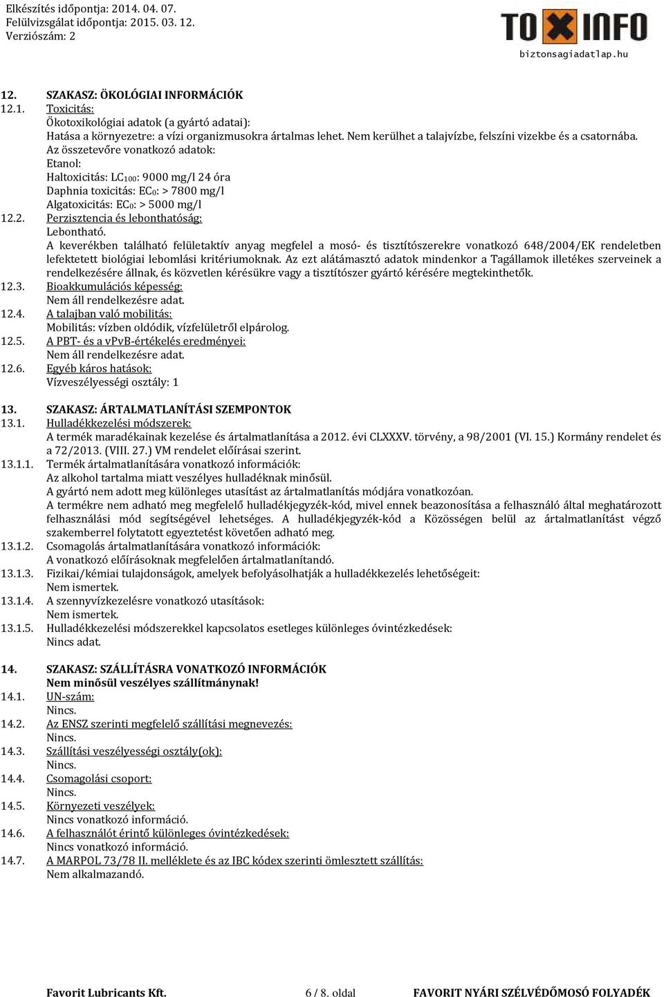 Az összetevőre vonatkozó adatok: Etanol: Haltoxicitás: LC100: 9000 mg/l 24 óra Daphnia toxicitás: EC0: > 7800 mg/l Algatoxicitás: EC0: > 5000 mg/l 12.2. Perzisztencia és lebonthatóság: Lebontható.