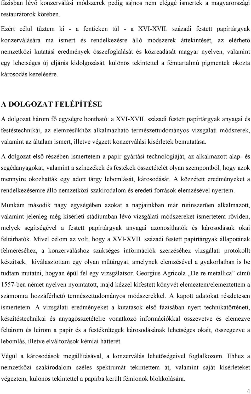 egy lehetséges új eljárás kidolgozását, különös tekintettel a fémtartalmú pigmentek okozta károsodás kezelésére. A DOLGOZAT FELÉPÍTÉSE A dolgozat három fő egységre bontható: a XVI-XVII.