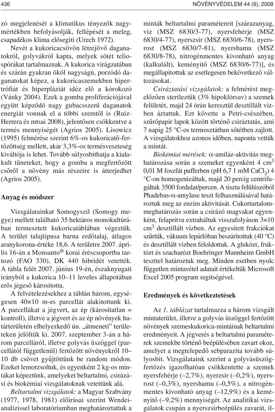 A kukorica virágzatában és szárán gyakran ököl nagyságú, porzódó daganatokat képez, a kukoricaszemekben hipertrófiát és hiperpláziát idéz elô a kórokozó (Vánky 2004).