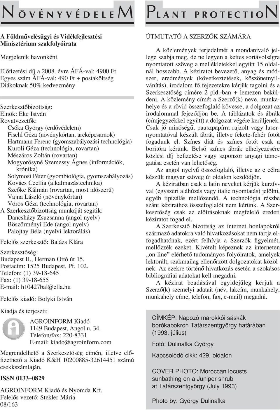 arcképcsarnok) Hartmann Ferenc (gyomszabályozási technológia) Kuroli Géza (technológia, rovartan) Mészáros Zoltán (rovartan) Mogyorósyné Szemessy Ágnes (információk, krónika) Solymosi Péter