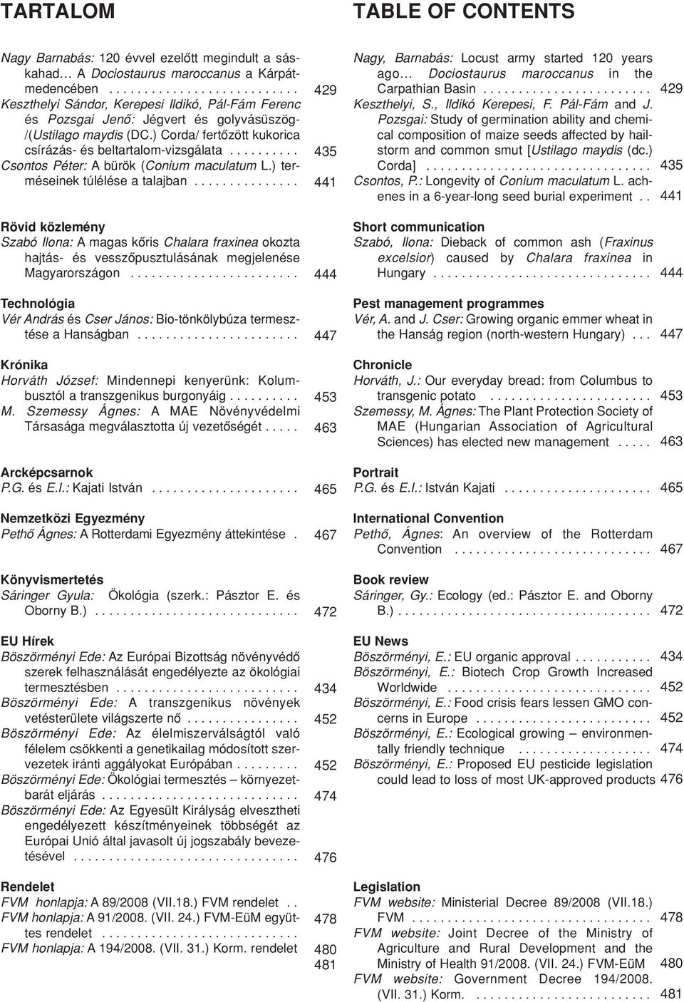 ) Corda/ fertôzött kukorica csírázás- és beltartalom-vizsgálata.......... Csontos Péter: A bürök (Conium maculatum L.) terméseinek túlélése a talajban.