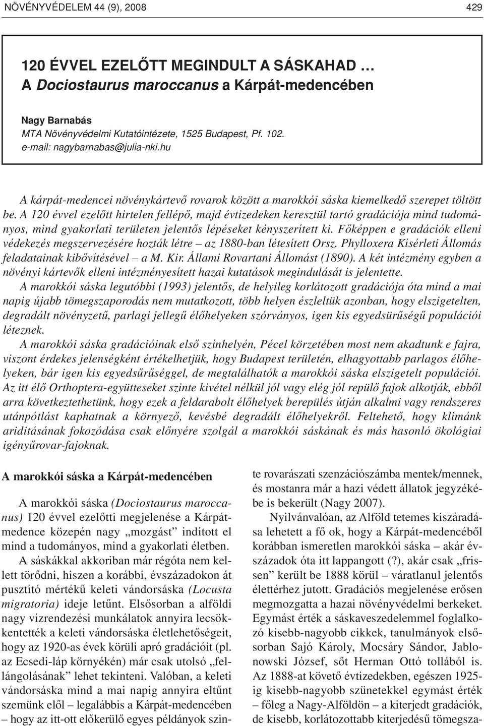 A 120 évvel ezelôtt hirtelen fellépô, majd évtizedeken keresztül tartó gradációja mind tudományos, mind gyakorlati területen jelentôs lépéseket kényszerített ki.