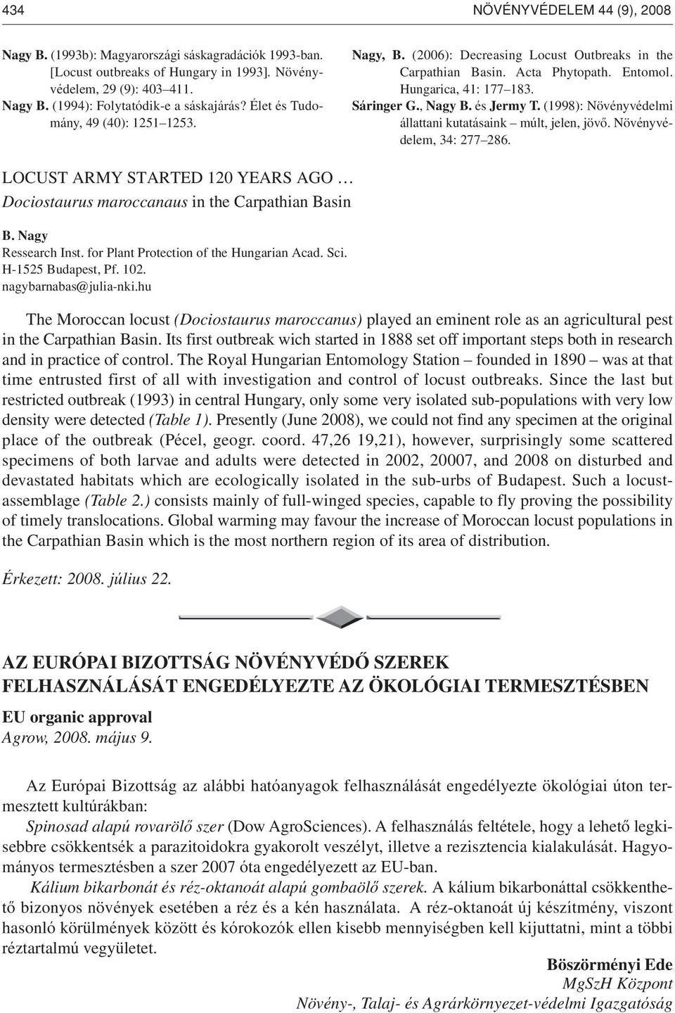 (1998): Növényvédelmi állattani kutatásaink múlt, jelen, jövô. Növényvédelem, 34: 277 286. LOCUST ARMY STARTED 120 YEARS AGO Dociostaurus maroccanaus in the Carpathian Basin B. Nagy Ressearch Inst.