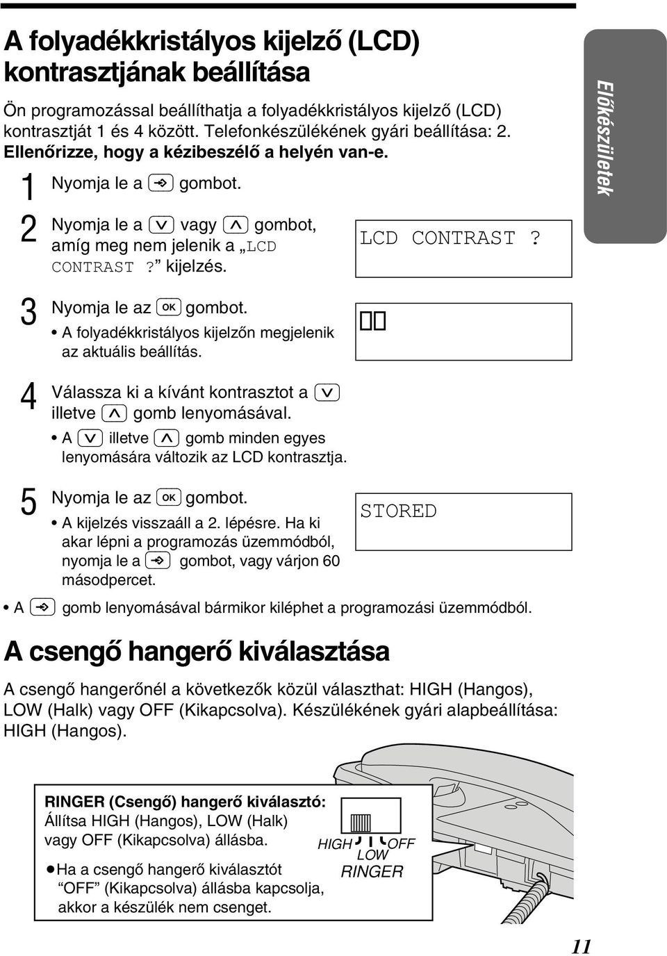 A folyadékkristályos kijelzòn megjelenik az aktuális beállítás. Válassza ki a kívánt kontrasztot a illetve gomb lenyomásával. A illetve gomb minden egyes lenyomására változik az LCD kontrasztja.