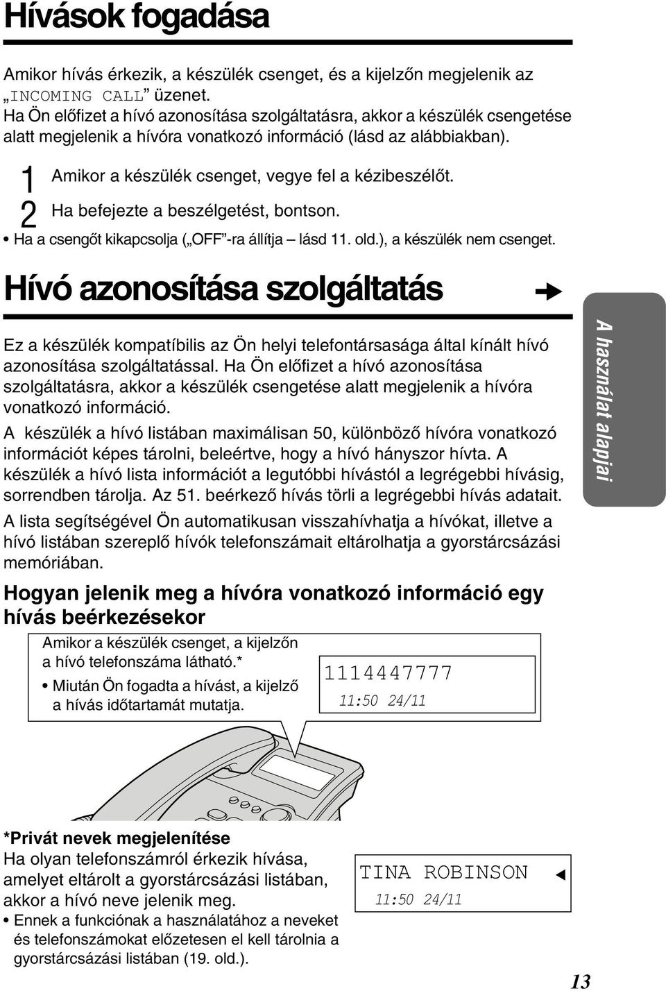 Ha befejezte a beszélgetést, bontson. Ha a csengòt kikapcsolja ( OFF -ra állítja lásd. old.), a készülék nem csenget.