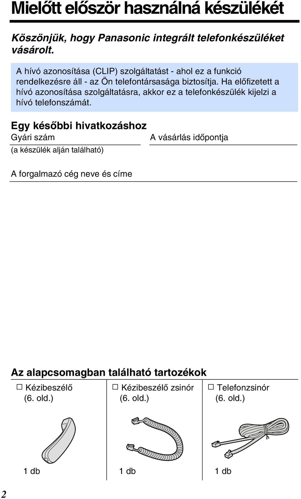 Ha elòfizetett a hívó azonosítása szolgáltatásra, akkor ez a telefonkészülék kijelzi a hívó telefonszámát.