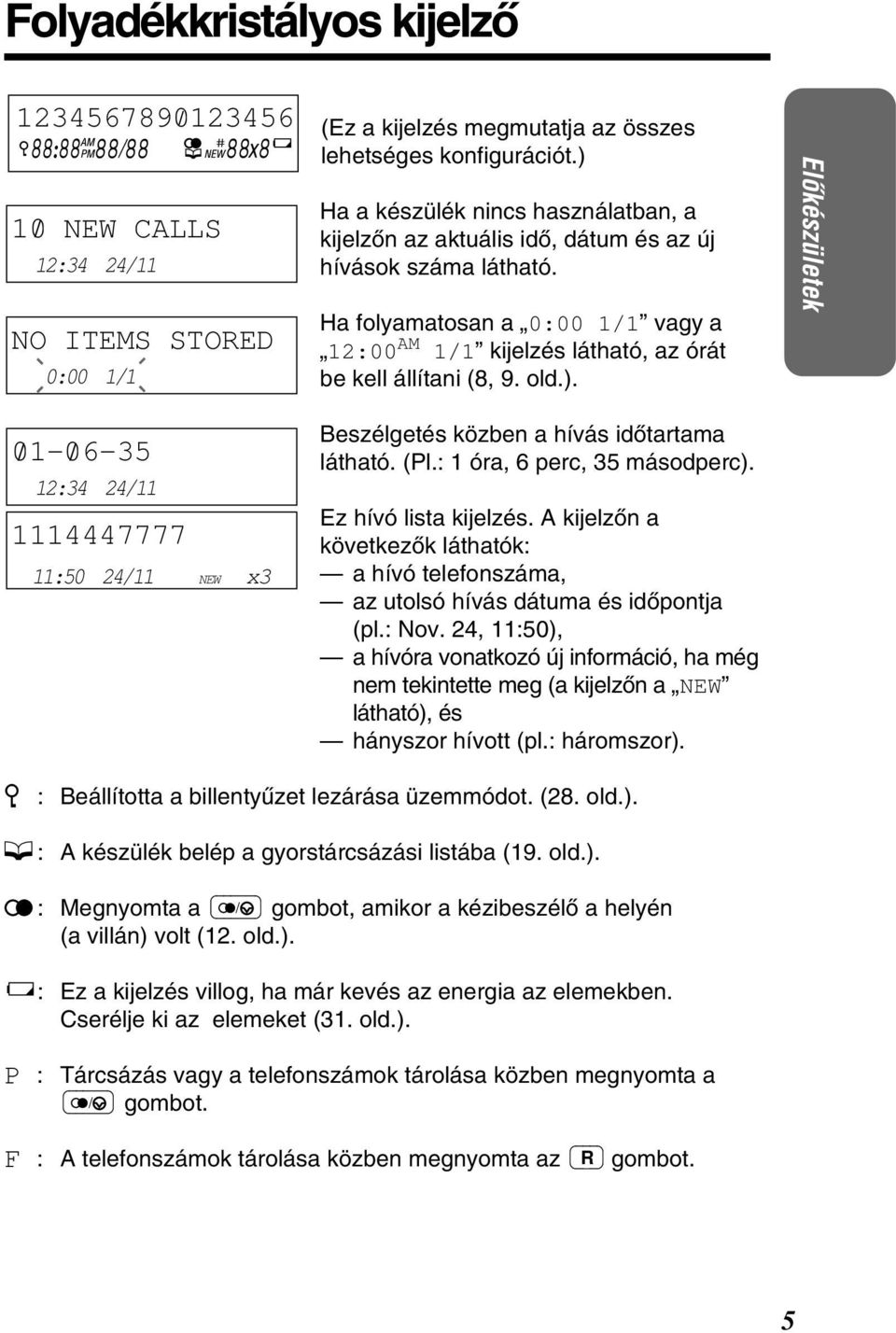 (Pl.: óra, 6 perc, 5 másodperc). Ez hívó lista kijelzés. A kijelzòn a következòk láthatók: a hívó telefonszáma, az utolsó hívás dátuma és idòpontja (pl.: Nov.