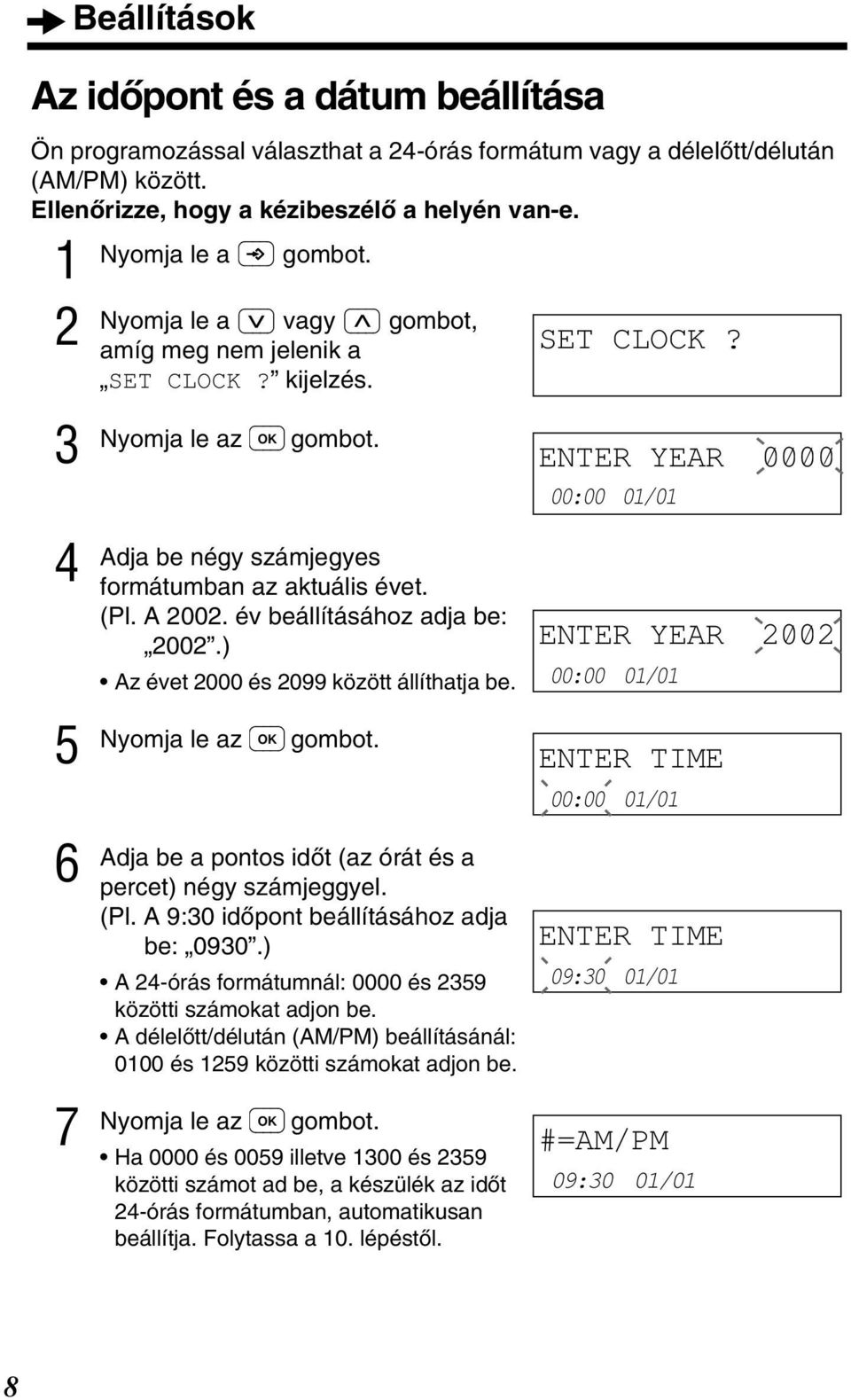 ) Az évet 000 és 099 között állíthatja be. Adja be a pontos idòt (az órát és a percet) négy számjeggyel. (Pl. A 9:0 idòpont beállításához adja be: 090.