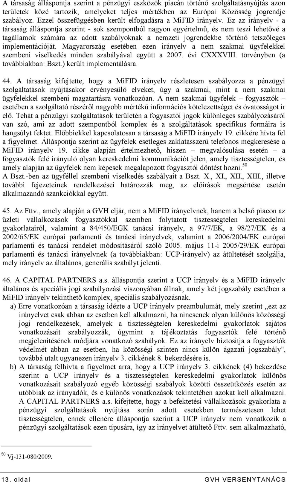 Ez az irányelv - a társaság álláspontja szerint - sok szempontból nagyon egyértelmő, és nem teszi lehetıvé a tagállamok számára az adott szabályoknak a nemzeti jogrendekbe történı tetszıleges