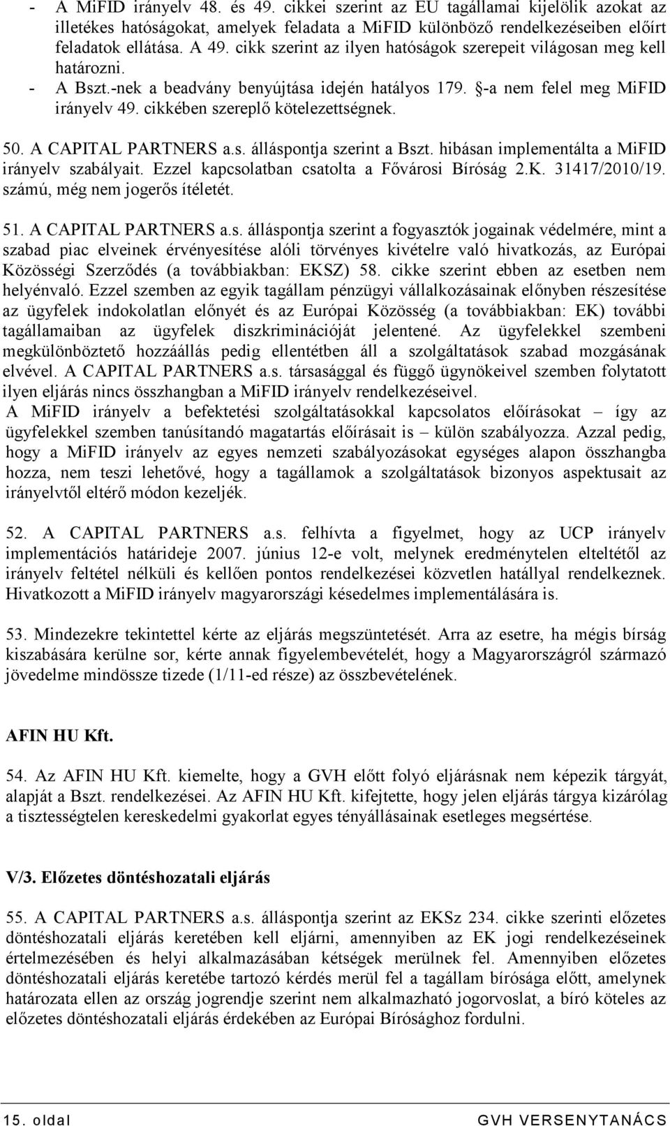 50. A CAPITAL PARTNERS a.s. álláspontja szerint a Bszt. hibásan implementálta a MiFID irányelv szabályait. Ezzel kapcsolatban csatolta a Fıvárosi Bíróság 2.K. 31417/2010/19.