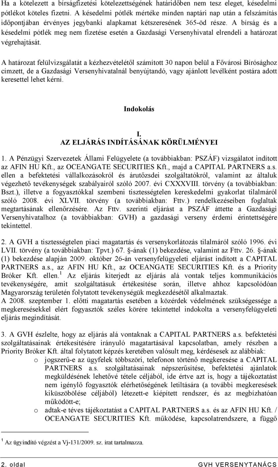 A bírság és a késedelmi pótlék meg nem fizetése esetén a Gazdasági Versenyhivatal elrendeli a határozat végrehajtását.
