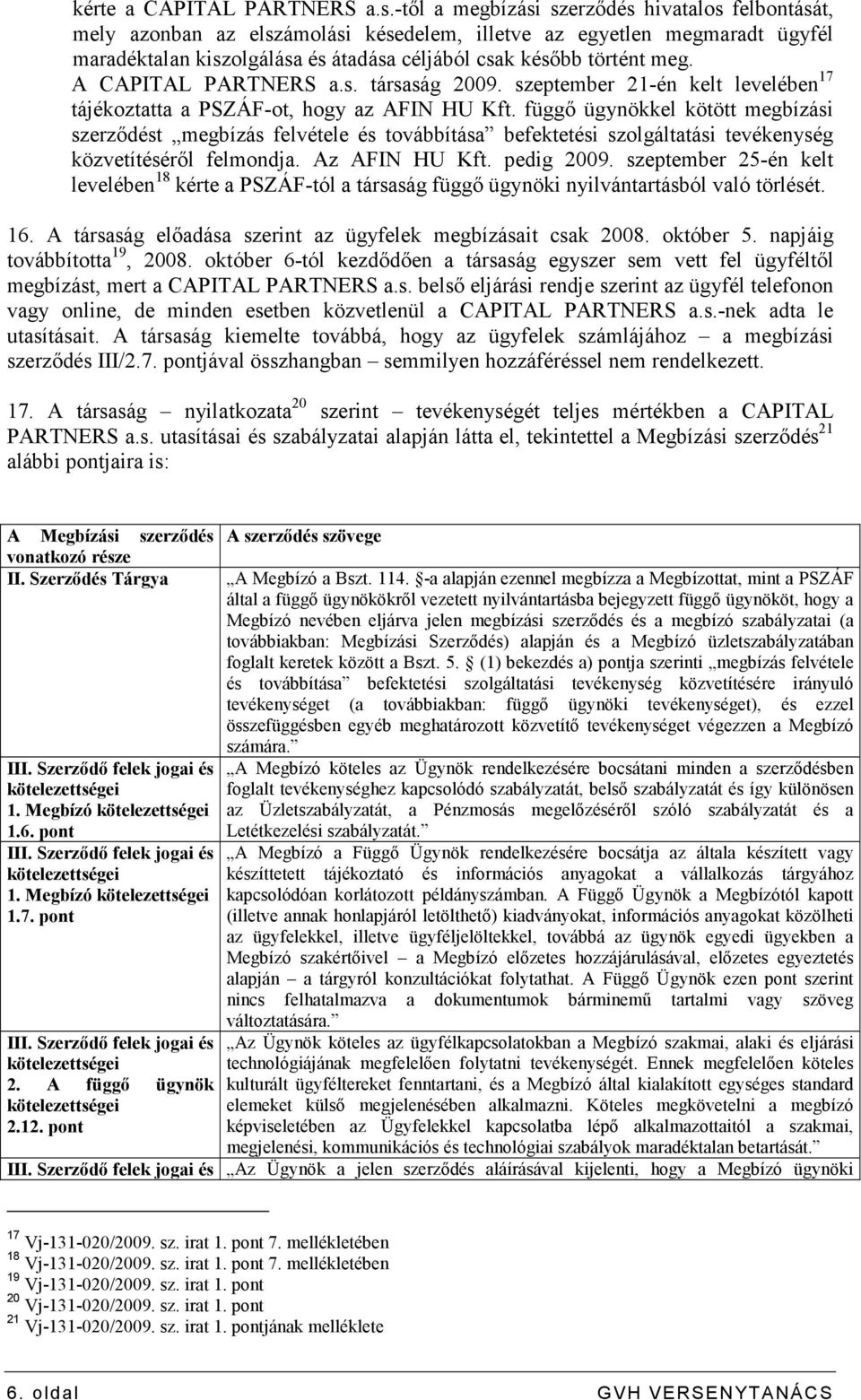 A CAPITAL PARTNERS a.s. társaság 2009. szeptember 21-én kelt levelében 17 tájékoztatta a PSZÁF-ot, hogy az AFIN HU Kft.