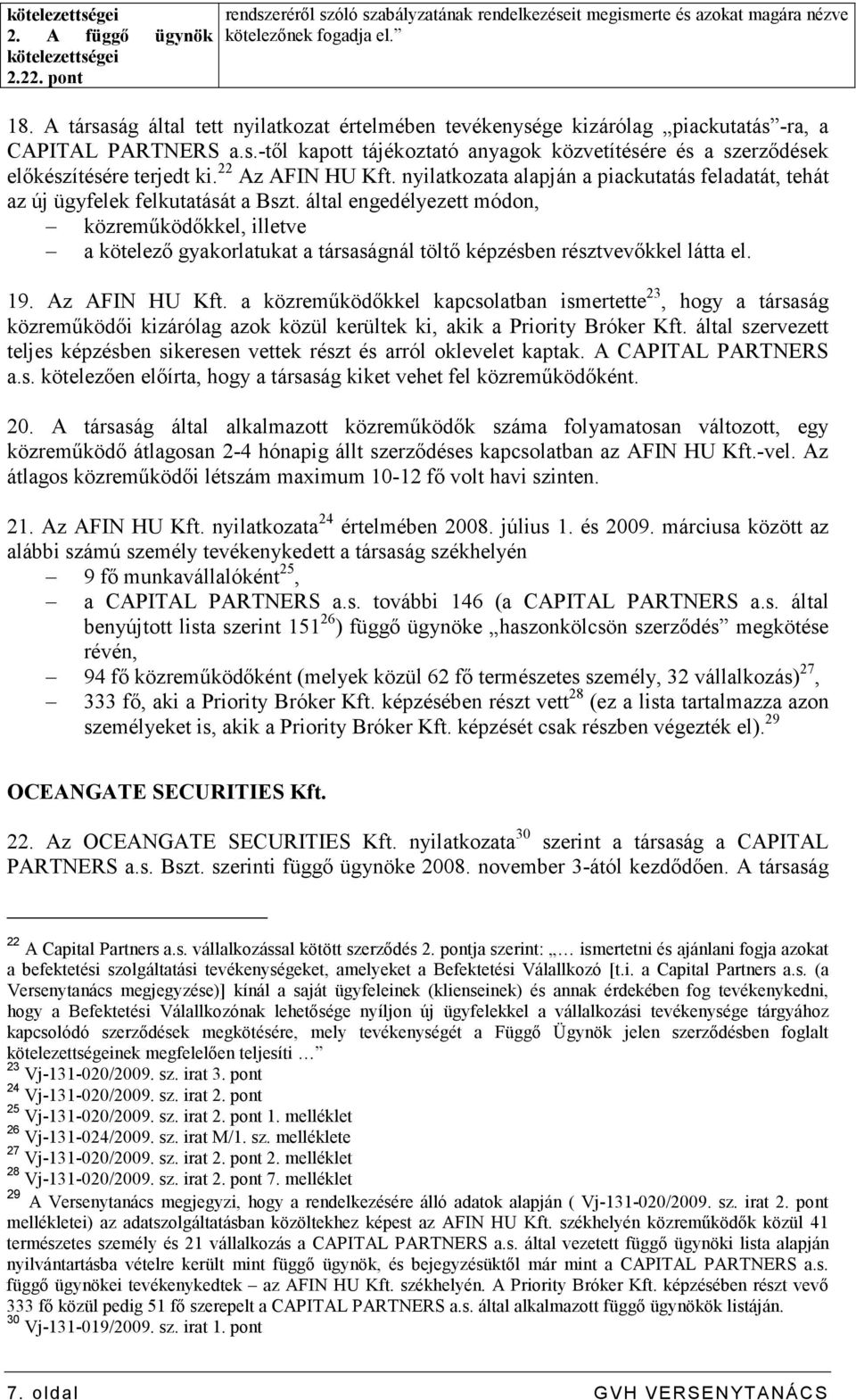 22 Az AFIN HU Kft. nyilatkozata alapján a piackutatás feladatát, tehát az új ügyfelek felkutatását a Bszt.