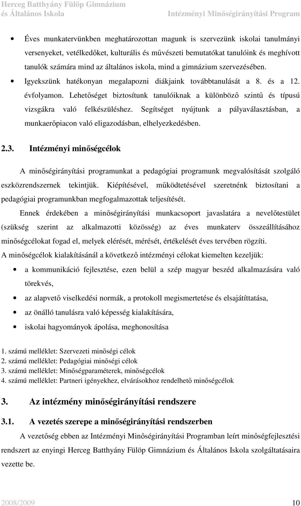 Lehetıséget biztosítunk tanulóiknak a különbözı szintő és típusú vizsgákra való felkészüléshez. Segítséget nyújtunk a pályaválasztásban, a munkaerıpiacon való eligazodásban, elhelyezkedésben. 2.3.