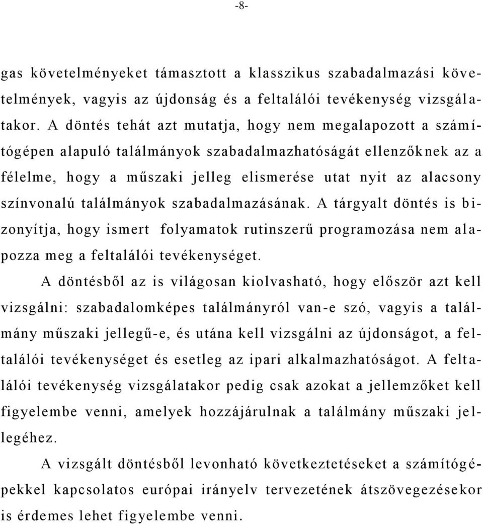 színvonalú találmányok szabadalmazásának. A tárgyalt döntés is b i- zonyítja, hogy ismert folyamatok rutinszerű programozása nem al a- pozza meg a feltalálói tevékenységet.