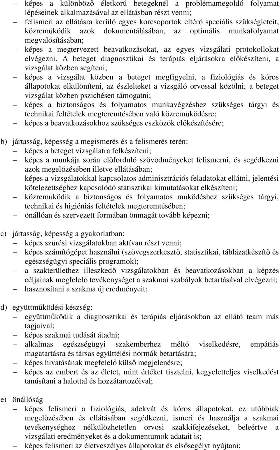 A beteget diagnosztikai és terápiás eljárásokra előkészíteni, a vizsgálat közben segíteni; képes a vizsgálat közben a beteget megfigyelni, a fiziológiás és kóros állapotokat elkülöníteni, az