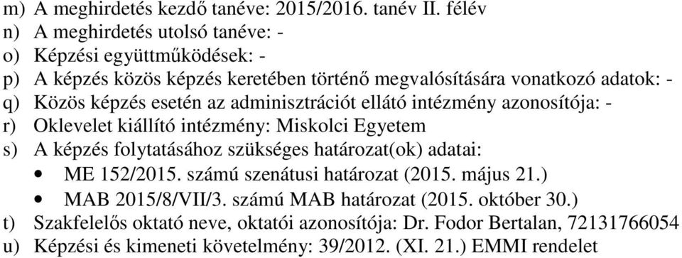 képzés esetén az adminisztrációt ellátó intézmény azonosítója: - r) Oklevelet kiállító intézmény: Miskolci Egyetem s) A képzés folytatásához szükséges