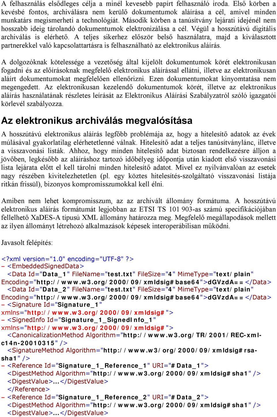 Második körben a tanúsítvány lejárati idejénél nem hosszabb ideig tárolandó dokumentumok elektronizálása a cél. Végül a hosszútávú digitális archiválás is elérhető.