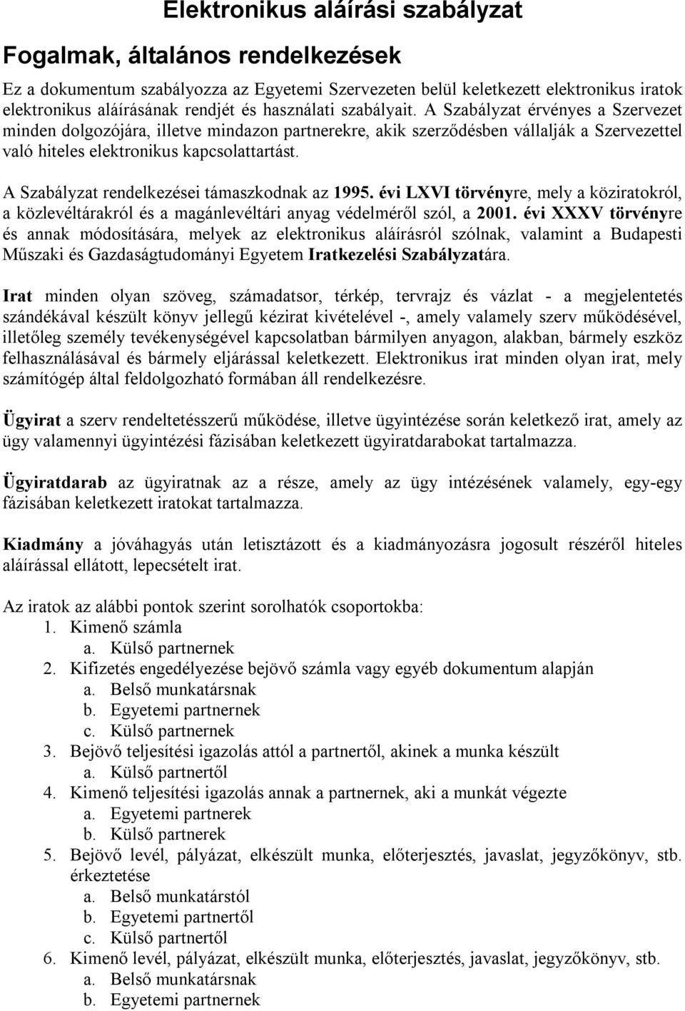 A Szabályzat rendelkezései támaszkodnak az 1995. évi LXVI törvényre, mely a köziratokról, a közlevéltárakról és a magánlevéltári anyag védelméről szól, a 2001.