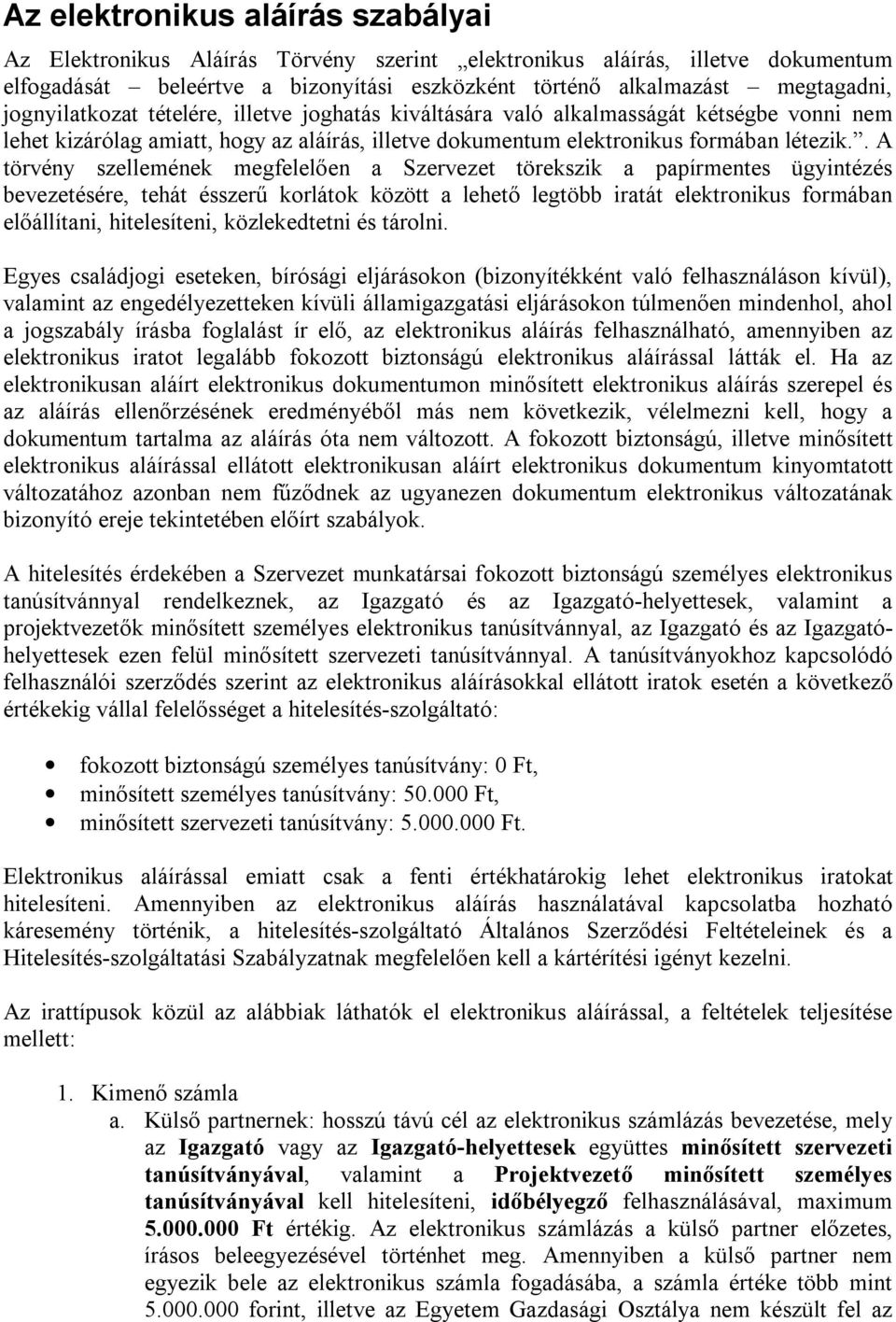 . A törvény szellemének megfelelően a Szervezet törekszik a papírmentes ügyintézés bevezetésére, tehát ésszerű korlátok között a lehető legtöbb iratát elektronikus formában előállítani, hitelesíteni,