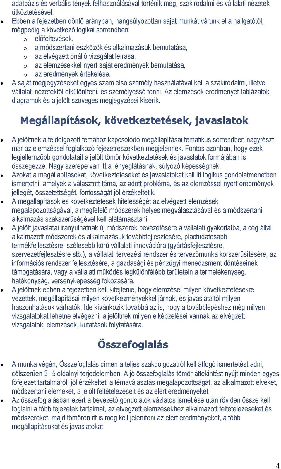 elvégzett önálló vizsgálat leírása, az elemzésekkel nyert saját eredmények bemutatása, az eredmények értékelése.